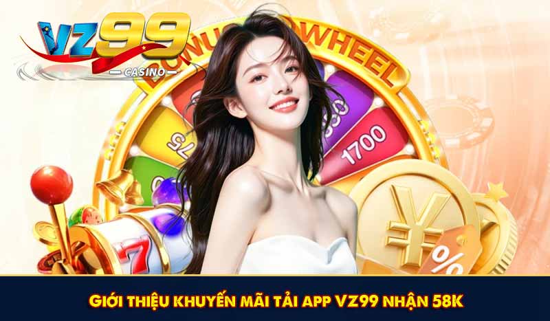 Tải App VZ99 Nhận 58K Miễn Phí Khởi Động Kho Giải Trí 6 Giới thiệu khuyến mãi tải app VZ99 nhận 58K
