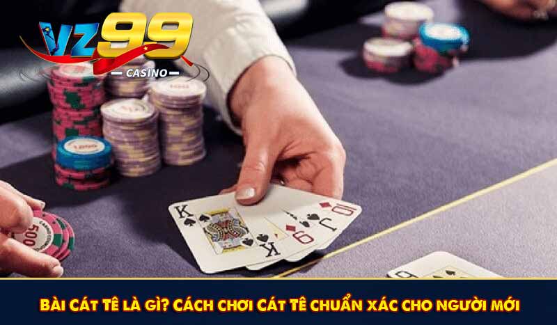 Bài Cát Tê là gì? Cách chơi Cát Tê chuẩn xác cho người mới 1 Bài Cát Tê là gì? Cách chơi Cát Tê chuẩn xác cho người mới