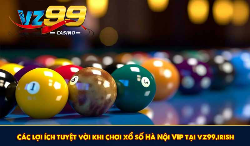 Xổ số Hà Nội VIP là gì? Hướng dẫn chơi là thắng tại VZ99 6 Các lợi ích tuyệt vời khi chơi xổ số Hà Nội VIP tại vz99.irish