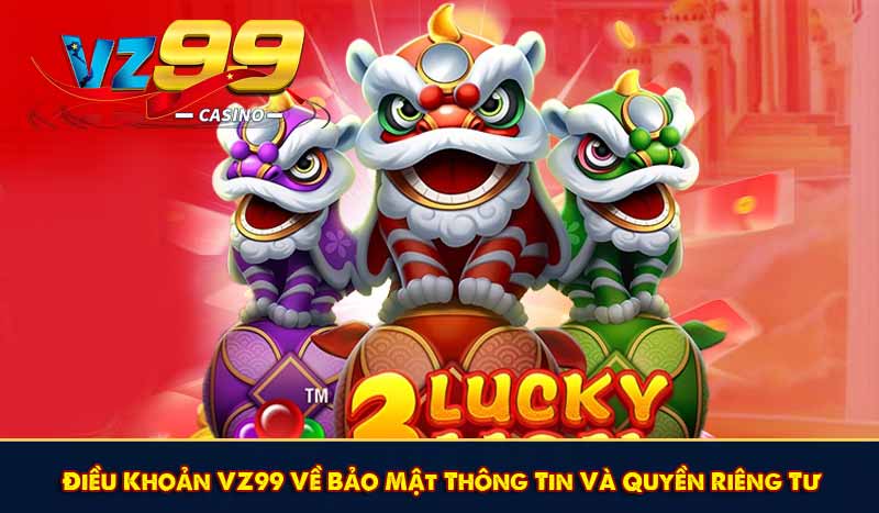 Điều Khoản VZ99 Về Bảo Mật Thông Tin Và Quyền Riêng Tư