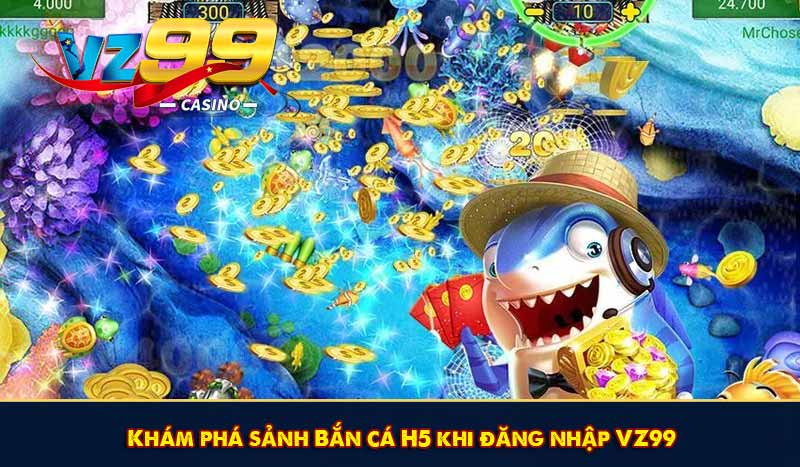 Bắn cá H5: Game bắn cá ăn tiền thật, link chơi ngay tại VZ99 5 Khám phá sảnh Bắn cá H5 khi đăng nhập VZ99