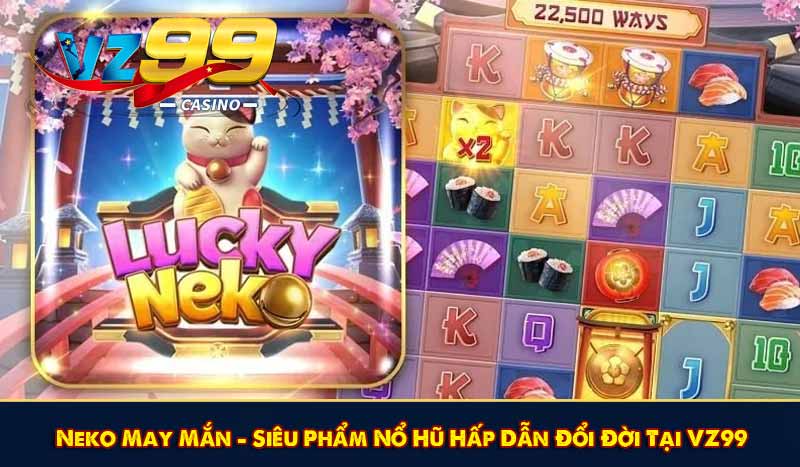 Neko May Mắn – Siêu Phẩm Nổ Hũ Hấp Dẫn Đổi Đời Tại VZ99