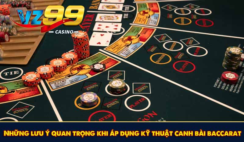 Những lưu ý quan trọng khi áp dụng kỹ thuật canh bài baccarat