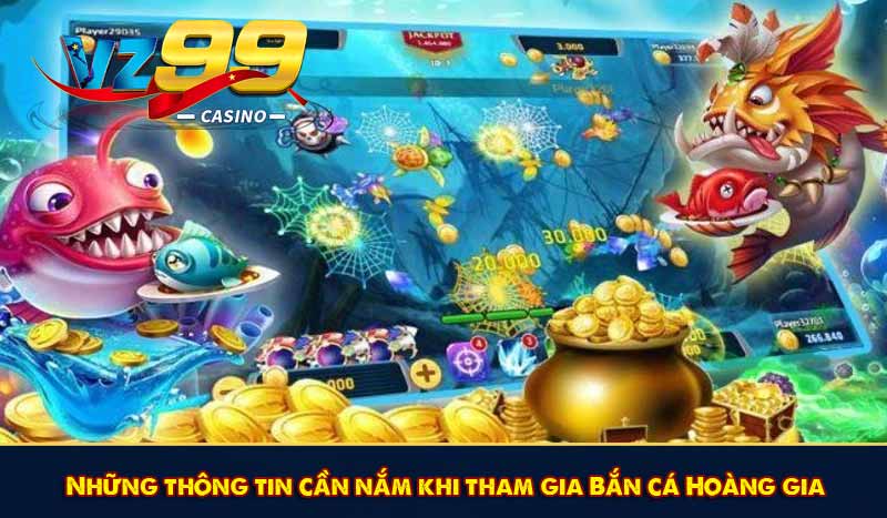 Bắn cá Hoàng Gia - Trải nghiệm siêu phẩm độc quyền tại VZ99 6 Những thông tin cần nắm khi tham gia Bắn cá Hoàng gia