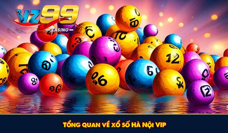 Xổ số Hà Nội VIP là gì? Hướng dẫn chơi là thắng tại VZ99 5 Tổng quan về xổ số Hà Nội VIP