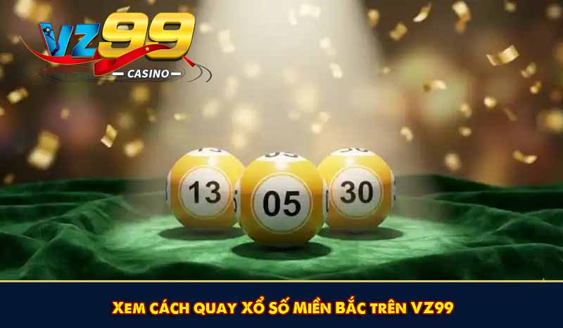 Xem cách quay Xổ Số Miền Bắc trên VZ99